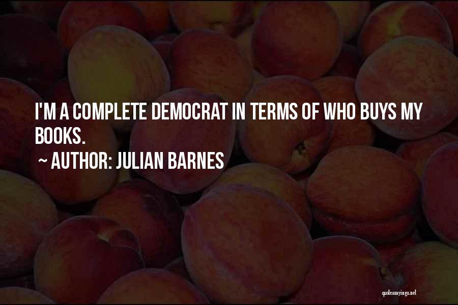 Julian Barnes Quotes: I'm A Complete Democrat In Terms Of Who Buys My Books.