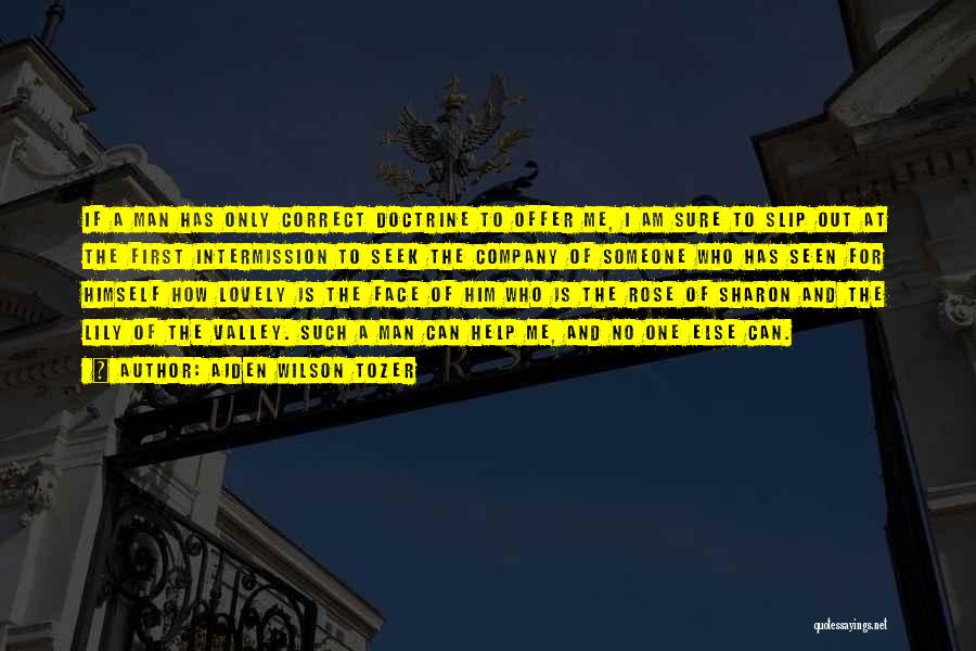 Aiden Wilson Tozer Quotes: If A Man Has Only Correct Doctrine To Offer Me, I Am Sure To Slip Out At The First Intermission