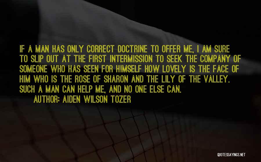 Aiden Wilson Tozer Quotes: If A Man Has Only Correct Doctrine To Offer Me, I Am Sure To Slip Out At The First Intermission