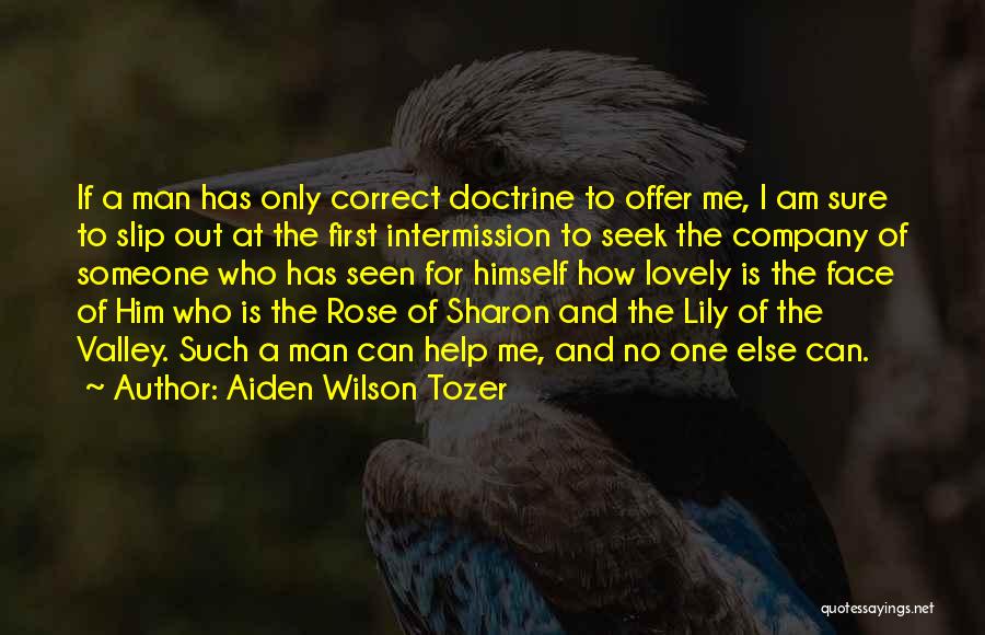 Aiden Wilson Tozer Quotes: If A Man Has Only Correct Doctrine To Offer Me, I Am Sure To Slip Out At The First Intermission