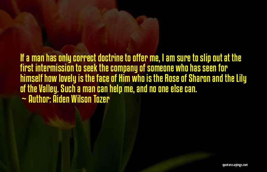 Aiden Wilson Tozer Quotes: If A Man Has Only Correct Doctrine To Offer Me, I Am Sure To Slip Out At The First Intermission