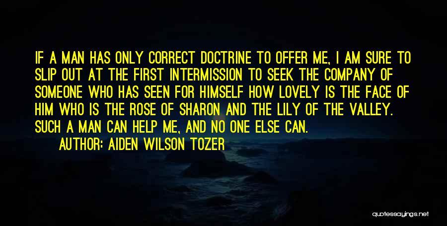 Aiden Wilson Tozer Quotes: If A Man Has Only Correct Doctrine To Offer Me, I Am Sure To Slip Out At The First Intermission