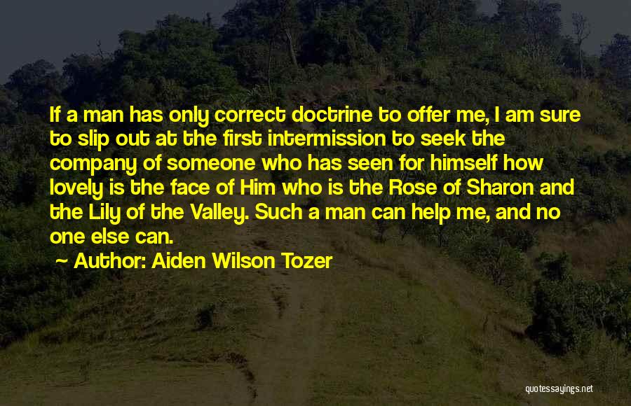 Aiden Wilson Tozer Quotes: If A Man Has Only Correct Doctrine To Offer Me, I Am Sure To Slip Out At The First Intermission