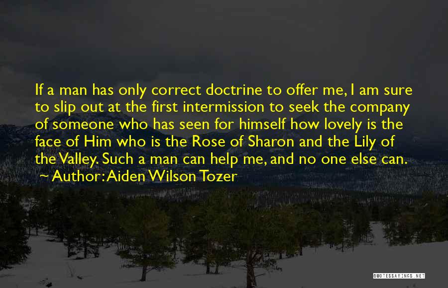 Aiden Wilson Tozer Quotes: If A Man Has Only Correct Doctrine To Offer Me, I Am Sure To Slip Out At The First Intermission