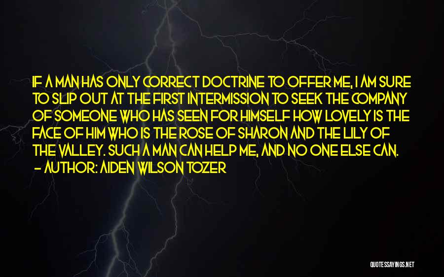 Aiden Wilson Tozer Quotes: If A Man Has Only Correct Doctrine To Offer Me, I Am Sure To Slip Out At The First Intermission