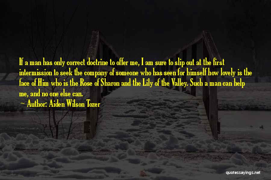 Aiden Wilson Tozer Quotes: If A Man Has Only Correct Doctrine To Offer Me, I Am Sure To Slip Out At The First Intermission