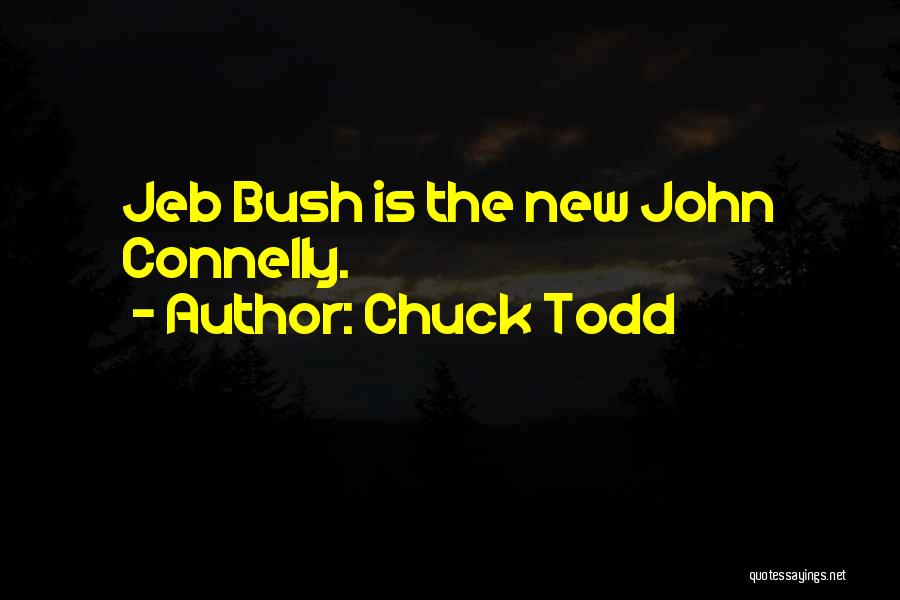 Chuck Todd Quotes: Jeb Bush Is The New John Connelly.