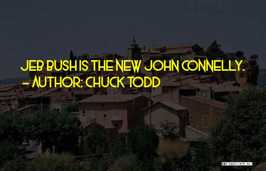 Chuck Todd Quotes: Jeb Bush Is The New John Connelly.