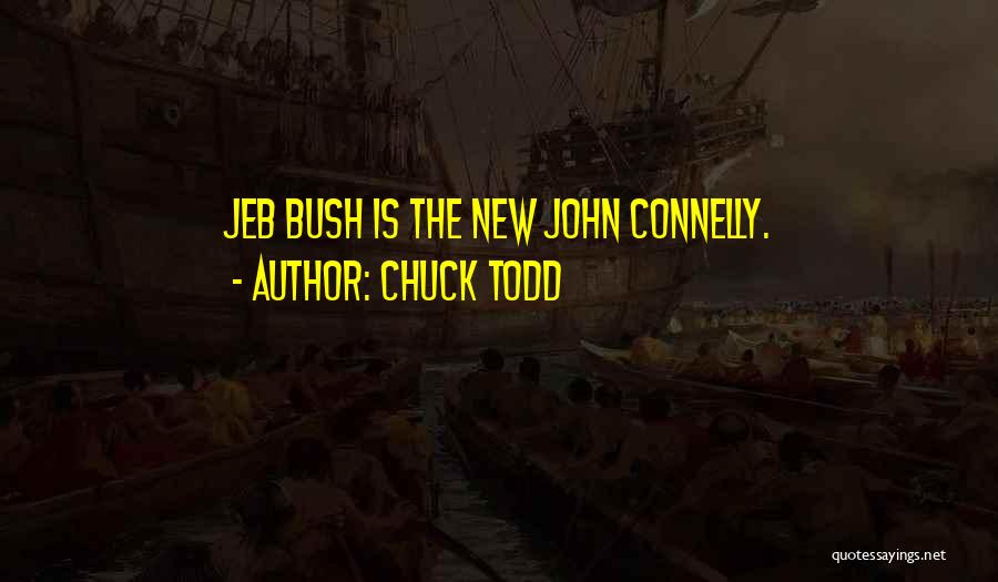 Chuck Todd Quotes: Jeb Bush Is The New John Connelly.