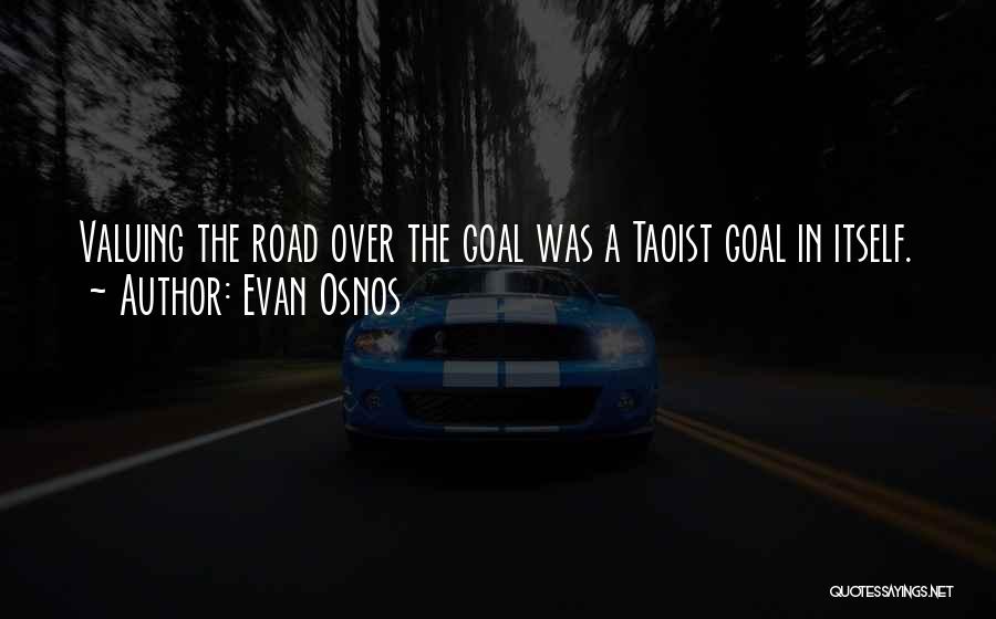 Evan Osnos Quotes: Valuing The Road Over The Goal Was A Taoist Goal In Itself.