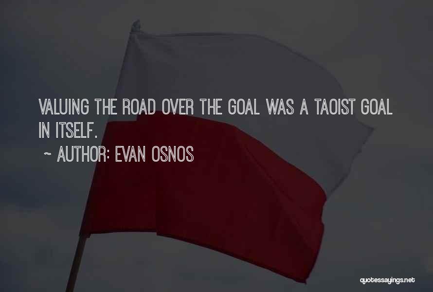 Evan Osnos Quotes: Valuing The Road Over The Goal Was A Taoist Goal In Itself.