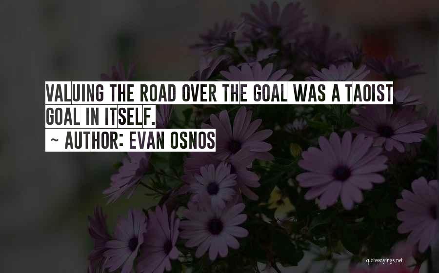 Evan Osnos Quotes: Valuing The Road Over The Goal Was A Taoist Goal In Itself.