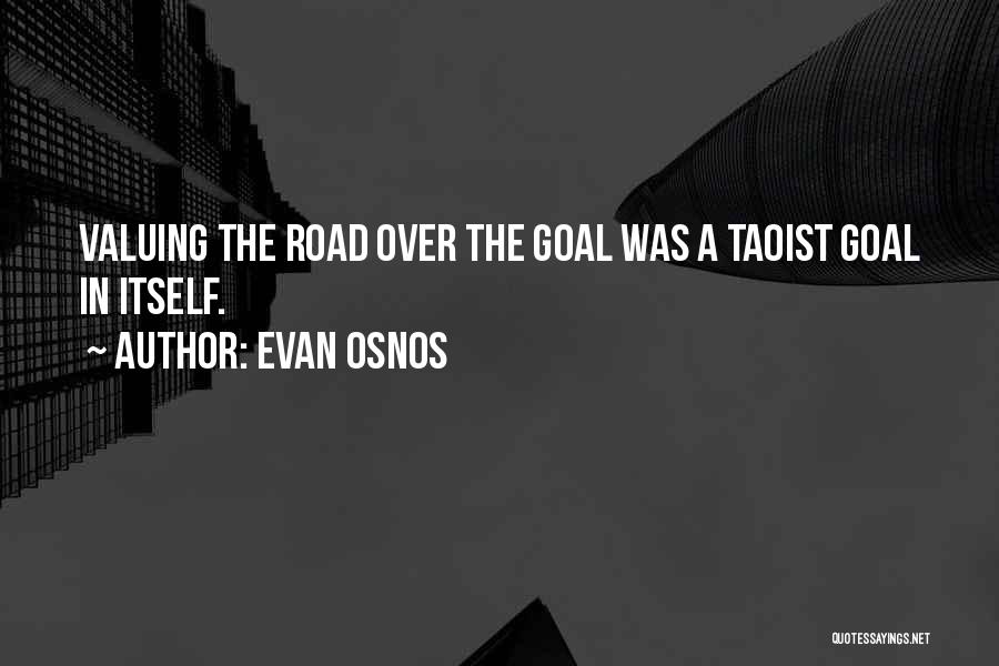 Evan Osnos Quotes: Valuing The Road Over The Goal Was A Taoist Goal In Itself.