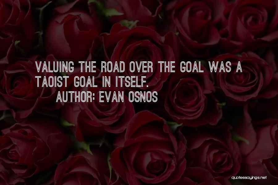 Evan Osnos Quotes: Valuing The Road Over The Goal Was A Taoist Goal In Itself.