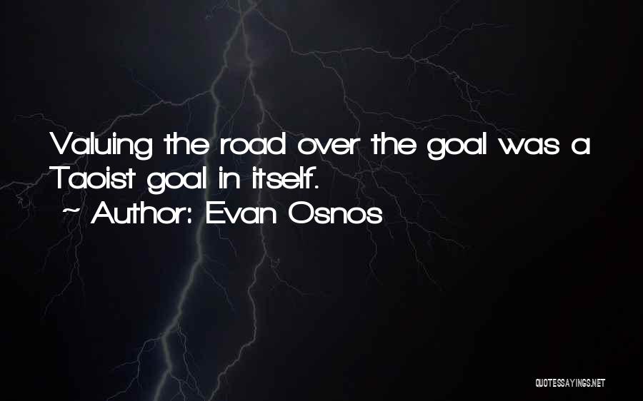 Evan Osnos Quotes: Valuing The Road Over The Goal Was A Taoist Goal In Itself.
