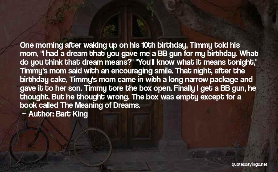 Bart King Quotes: One Morning After Waking Up On His 10th Birthday, Timmy Told His Mom, I Had A Dream That You Gave