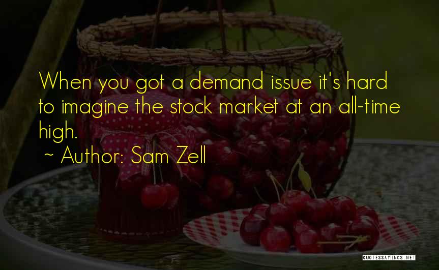 Sam Zell Quotes: When You Got A Demand Issue It's Hard To Imagine The Stock Market At An All-time High.