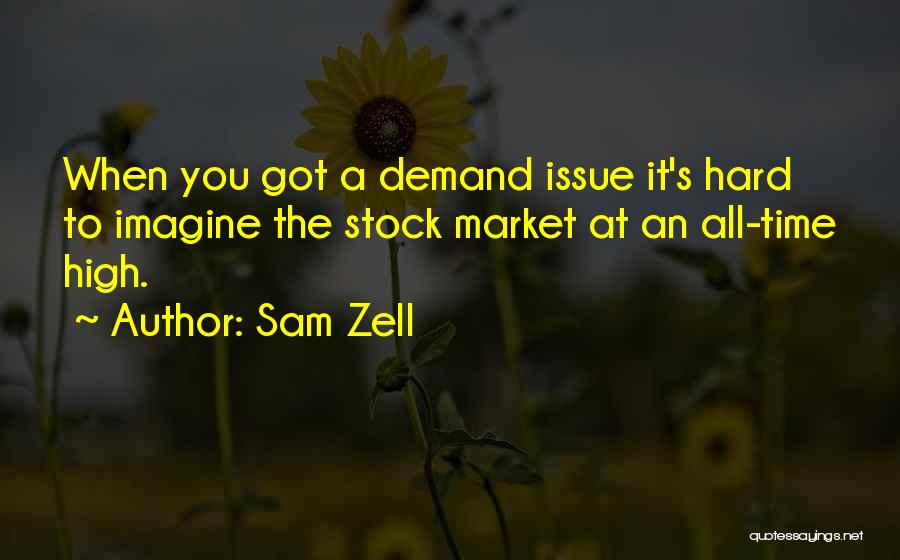 Sam Zell Quotes: When You Got A Demand Issue It's Hard To Imagine The Stock Market At An All-time High.