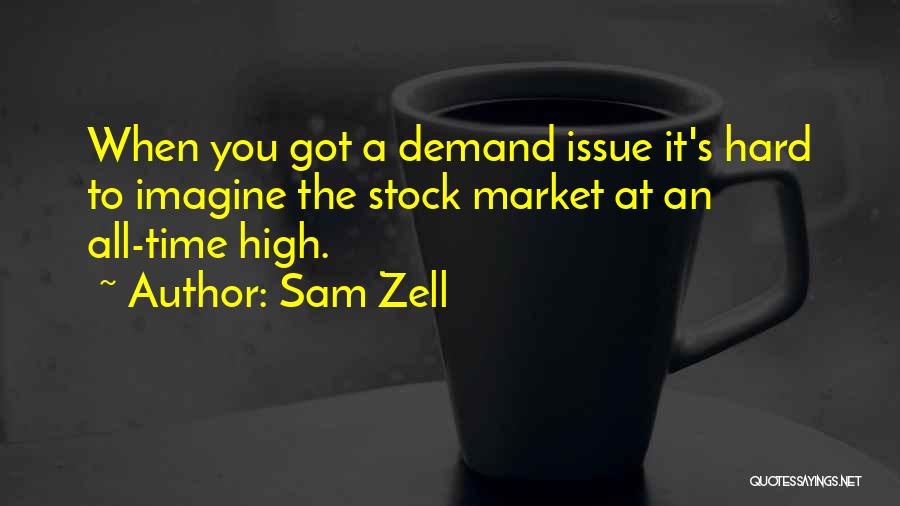 Sam Zell Quotes: When You Got A Demand Issue It's Hard To Imagine The Stock Market At An All-time High.