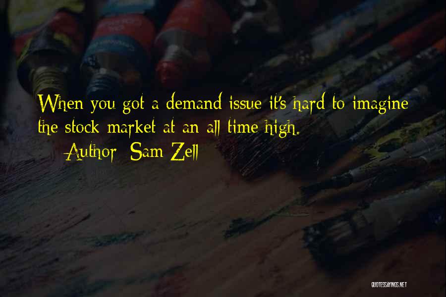 Sam Zell Quotes: When You Got A Demand Issue It's Hard To Imagine The Stock Market At An All-time High.