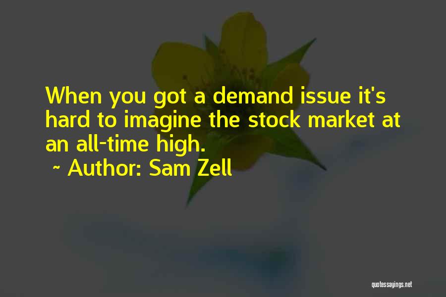 Sam Zell Quotes: When You Got A Demand Issue It's Hard To Imagine The Stock Market At An All-time High.