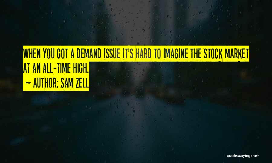 Sam Zell Quotes: When You Got A Demand Issue It's Hard To Imagine The Stock Market At An All-time High.