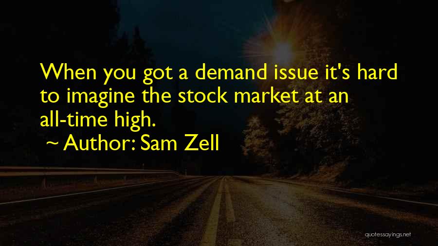 Sam Zell Quotes: When You Got A Demand Issue It's Hard To Imagine The Stock Market At An All-time High.