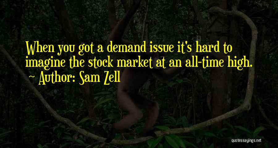 Sam Zell Quotes: When You Got A Demand Issue It's Hard To Imagine The Stock Market At An All-time High.