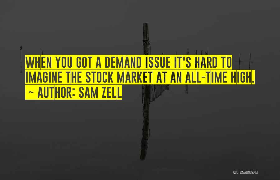 Sam Zell Quotes: When You Got A Demand Issue It's Hard To Imagine The Stock Market At An All-time High.