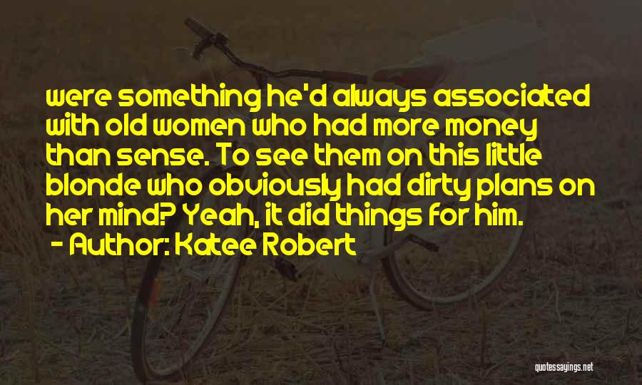 Katee Robert Quotes: Were Something He'd Always Associated With Old Women Who Had More Money Than Sense. To See Them On This Little