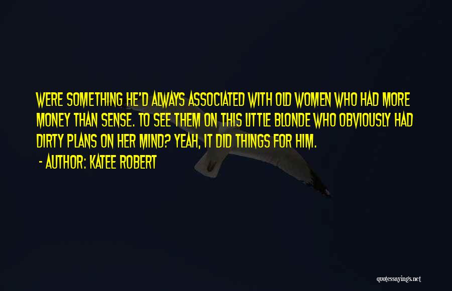 Katee Robert Quotes: Were Something He'd Always Associated With Old Women Who Had More Money Than Sense. To See Them On This Little