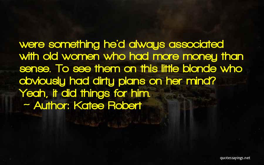Katee Robert Quotes: Were Something He'd Always Associated With Old Women Who Had More Money Than Sense. To See Them On This Little