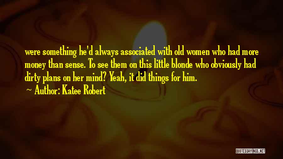 Katee Robert Quotes: Were Something He'd Always Associated With Old Women Who Had More Money Than Sense. To See Them On This Little