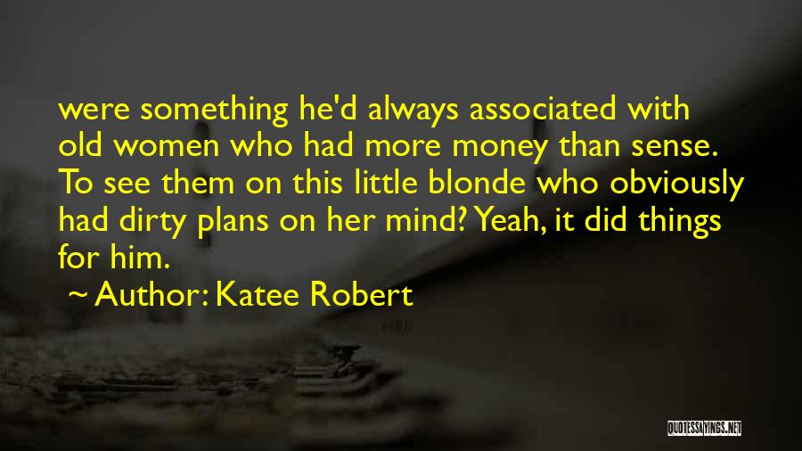 Katee Robert Quotes: Were Something He'd Always Associated With Old Women Who Had More Money Than Sense. To See Them On This Little