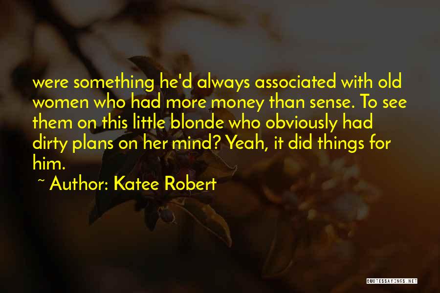 Katee Robert Quotes: Were Something He'd Always Associated With Old Women Who Had More Money Than Sense. To See Them On This Little