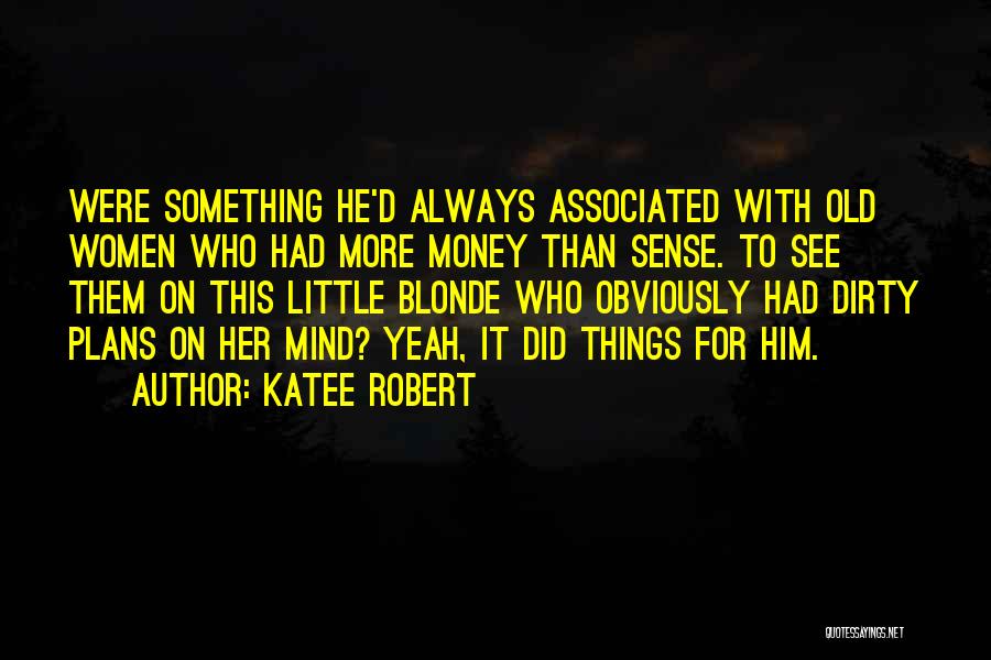 Katee Robert Quotes: Were Something He'd Always Associated With Old Women Who Had More Money Than Sense. To See Them On This Little