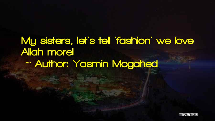 Yasmin Mogahed Quotes: My Sisters, Let's Tell 'fashion' We Love Allah More!