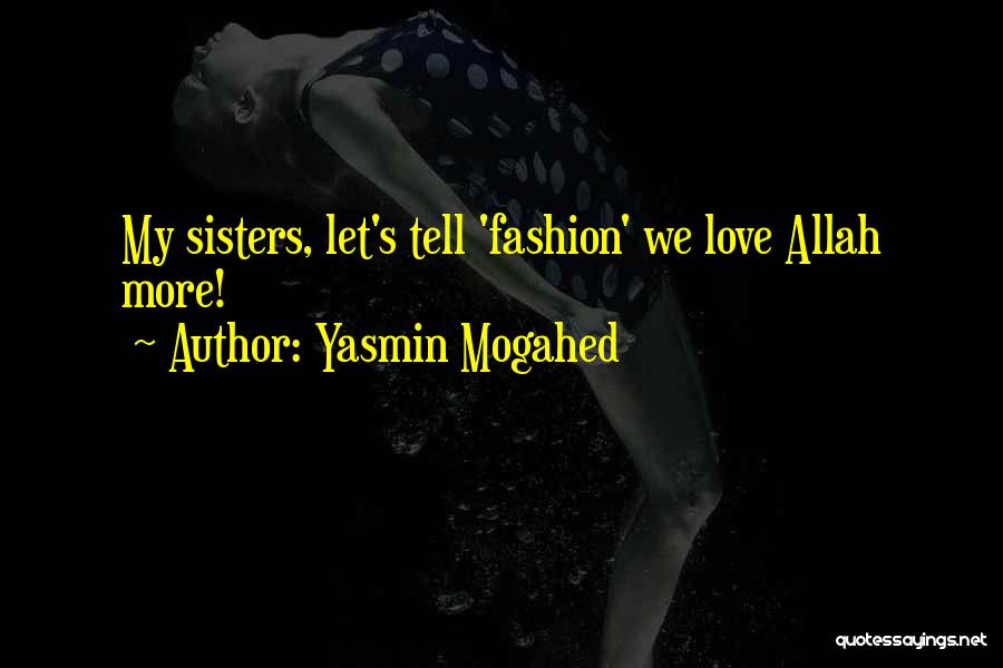 Yasmin Mogahed Quotes: My Sisters, Let's Tell 'fashion' We Love Allah More!