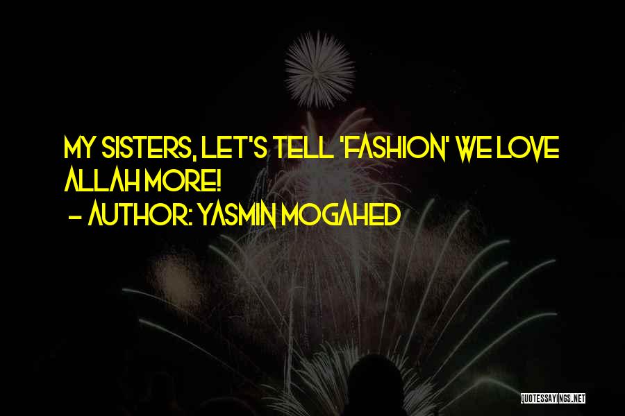 Yasmin Mogahed Quotes: My Sisters, Let's Tell 'fashion' We Love Allah More!