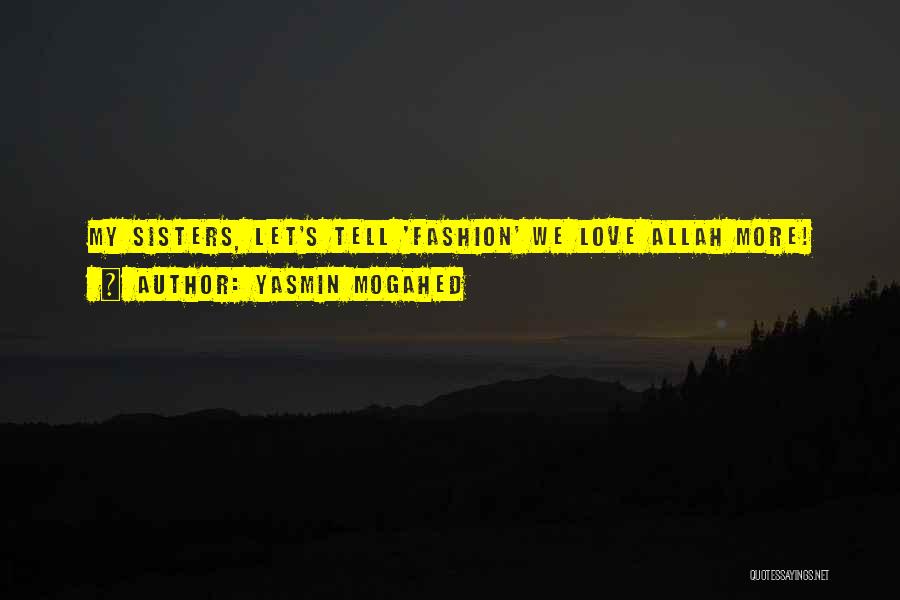 Yasmin Mogahed Quotes: My Sisters, Let's Tell 'fashion' We Love Allah More!