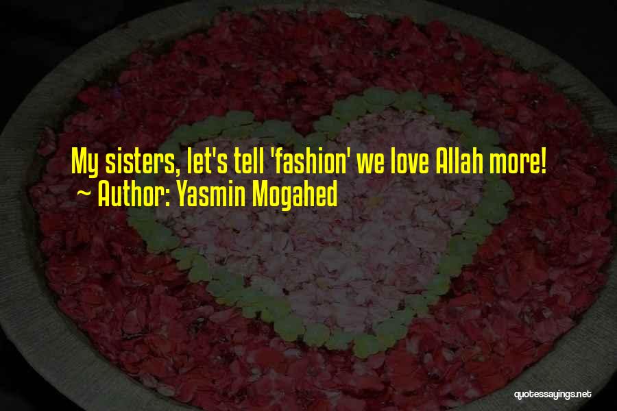 Yasmin Mogahed Quotes: My Sisters, Let's Tell 'fashion' We Love Allah More!