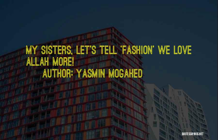 Yasmin Mogahed Quotes: My Sisters, Let's Tell 'fashion' We Love Allah More!