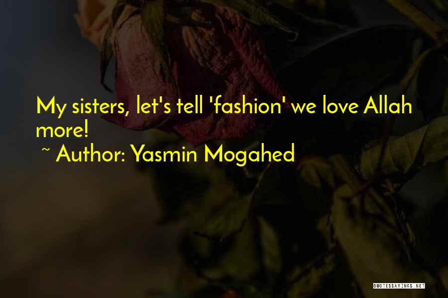 Yasmin Mogahed Quotes: My Sisters, Let's Tell 'fashion' We Love Allah More!