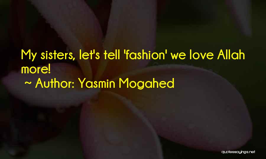 Yasmin Mogahed Quotes: My Sisters, Let's Tell 'fashion' We Love Allah More!