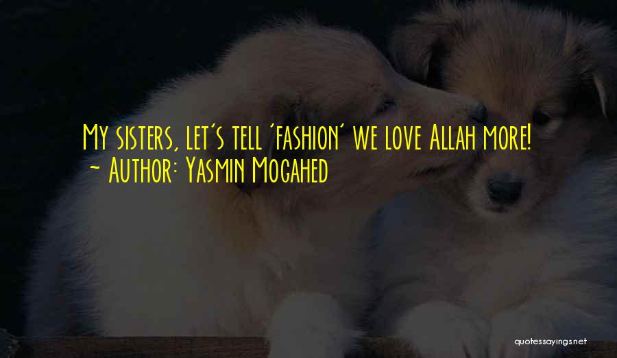 Yasmin Mogahed Quotes: My Sisters, Let's Tell 'fashion' We Love Allah More!