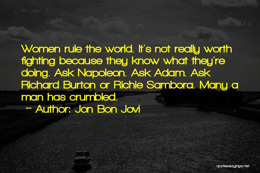 Jon Bon Jovi Quotes: Women Rule The World. It's Not Really Worth Fighting Because They Know What They're Doing. Ask Napoleon. Ask Adam. Ask