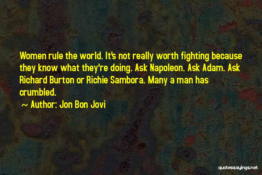 Jon Bon Jovi Quotes: Women Rule The World. It's Not Really Worth Fighting Because They Know What They're Doing. Ask Napoleon. Ask Adam. Ask