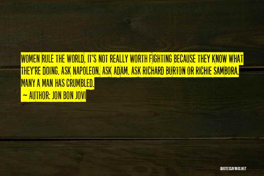 Jon Bon Jovi Quotes: Women Rule The World. It's Not Really Worth Fighting Because They Know What They're Doing. Ask Napoleon. Ask Adam. Ask