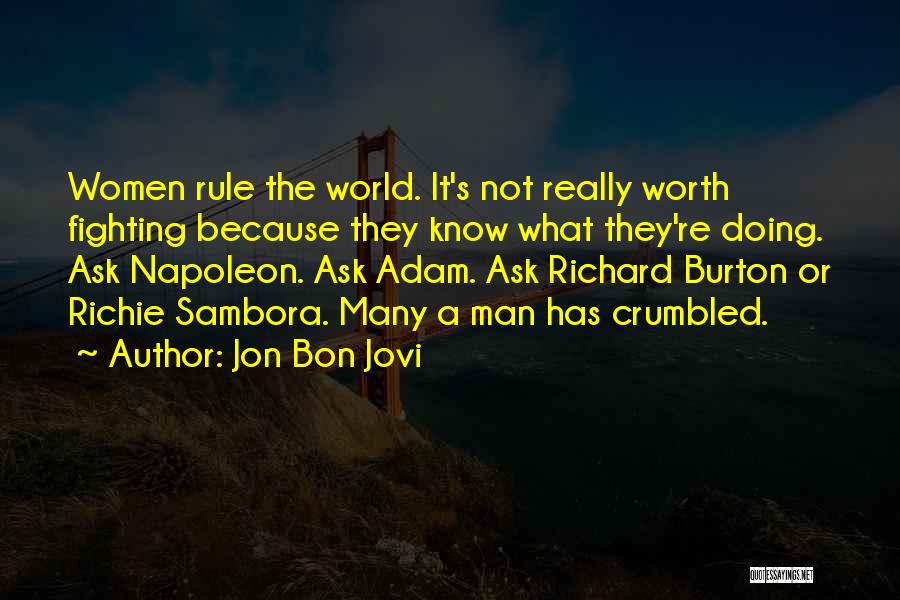 Jon Bon Jovi Quotes: Women Rule The World. It's Not Really Worth Fighting Because They Know What They're Doing. Ask Napoleon. Ask Adam. Ask