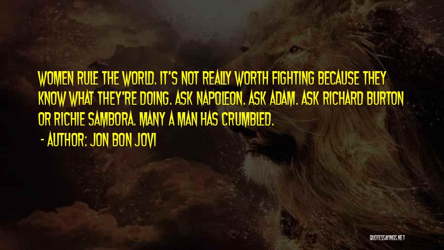 Jon Bon Jovi Quotes: Women Rule The World. It's Not Really Worth Fighting Because They Know What They're Doing. Ask Napoleon. Ask Adam. Ask